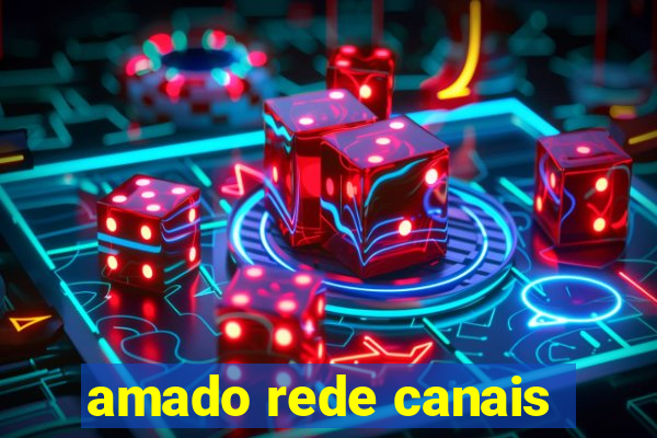 amado rede canais